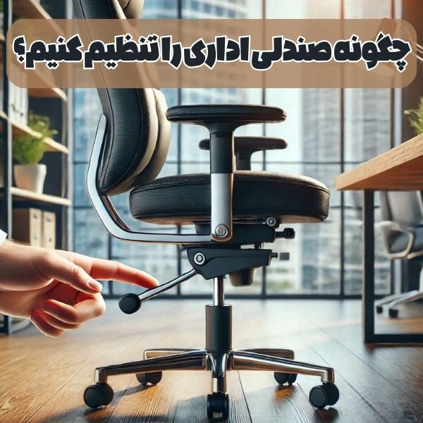 چگونه صندلی اداری را تنظیم کنیم؟