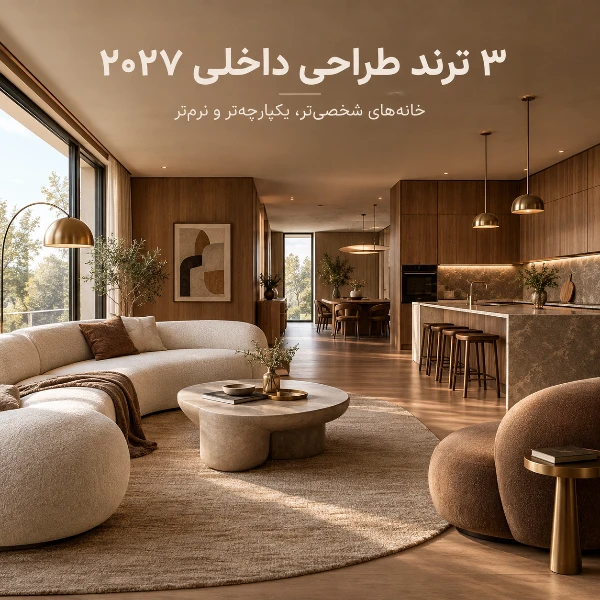 سه ترند طراحی داخلی ۲۰۲۷ در یک خانه مدرن با فرم‌های منحنی و متریال طبیعی